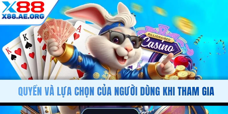 Quyền và lựa chọn của người dùng khi tham gia