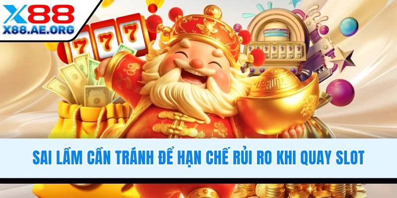 Sai lầm cần tránh để hạn chế rủi ro khi quay slot